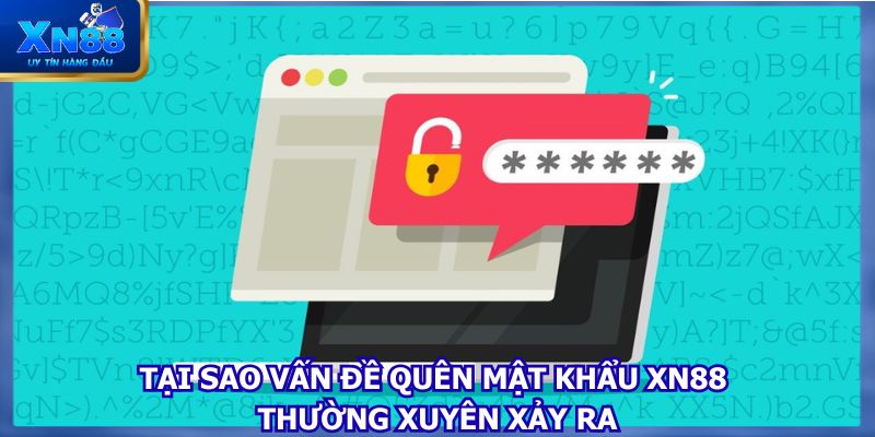 Tại sao vấn đề quên mật khẩu XN88 thường xuyên xảy ra